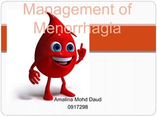 Amalina Mohd Daud
0917298
Management of
Menorrhagia
 