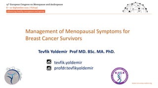 Management of Menopausal Symptoms for
Breast Cancer Survivors
Tevfik Yoldemir Prof MD. BSc. MA. PhD.
tevfik.yoldemir
profdr.tevfikyoldemir
 