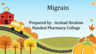 Migrain
Prepared by : Arshad Ibrahim
Nanded Pharmacy College
 