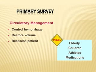 PRIMARY SURVEY
● Control hemorrhage
● Restore volume
● Reassess patient
Elderly
Children
Athletes
Medications
Circulatory Management
Pitfalls
 