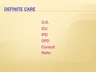 DEFINITE CARE
O.R.
ICU
IPD
OPD
Consult
Refer
 