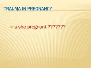 TRAUMA IN PREGNANCY
Is she pregnant ???????
 