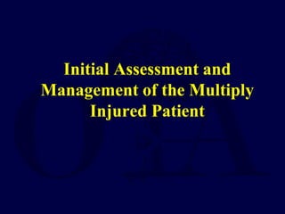 Initial Assessment and
Management of the Multiply
Injured Patient
 