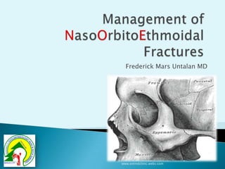 Management of NasoOrbitoEthmoidal Fractures Frederick Mars Untalan MD www.entmdclinic.webs.com 