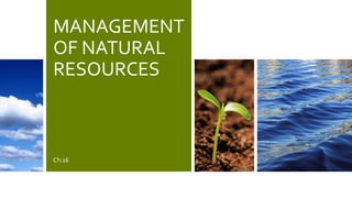 MANAGEMENT
OF NATURAL
RESOURCES
Ch.16
 