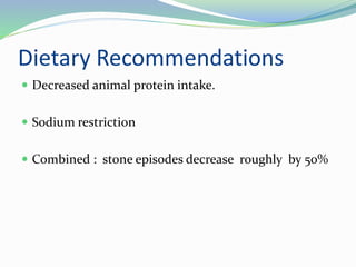 Dietary Recommendations
 Decreased animal protein intake.
 Sodium restriction
 Combined : stone episodes decrease roughly by 50%
 