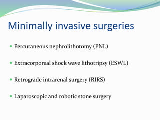 Minimally invasive surgeries
 Percutaneous nephrolithotomy (PNL)
 Extracorporeal shock wave lithotripsy (ESWL)
 Retrograde intrarenal surgery (RIRS)
 Laparoscopic and robotic stone surgery
 