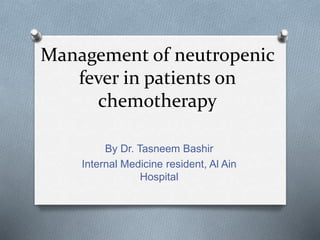 Management of neutropenic
fever in patients on
chemotherapy
By Dr. Tasneem Bashir
Internal Medicine resident, Al Ain
Hospital
 
