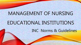 MANAGEMENT OF NURSING
EDUCATIONAL INSTITUTIONS
INC Norms & Guidelines
 