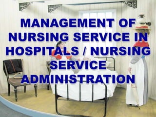 MANAGEMENT OF
NURSING SERVICE IN
HOSPITALS / NURSING
SERVICE
ADMINISTRATION
 