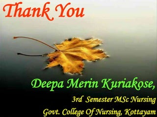Thank You
Deepa Merin Kuriakose,
3rd Semester MSc Nursing
Govt. College Of Nursing, Kottayam
 