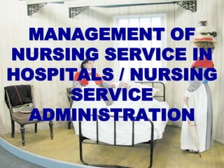 MANAGEMENT OF
NURSING SERVICE IN
HOSPITALS / NURSING
SERVICE
ADMINISTRATION
 