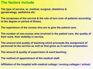 The factors include
The type of service, ie; medical, surgical, obstetrics &
gynaecology, pediatrics etc.
The acuteness of...