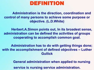 DEFINITION
Administration is the direction, coordination and
control of many persons to achieve some purpose or
objective....