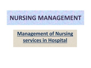NURSING MANAGEMENT
Management of Nursing
services in Hospital
 