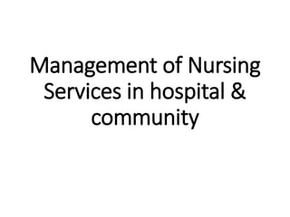 Management of Nursing
Services in hospital &
community
 