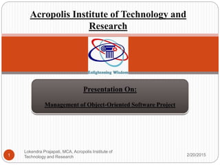 Acropolis Institute of Technology and
Research
2/20/20151
Lokendra Prajapati, MCA, Acropolis Institute of
Technology and Research
 