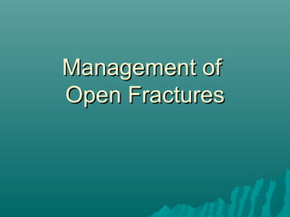 Management ofManagement of
Open FracturesOpen Fractures
 
