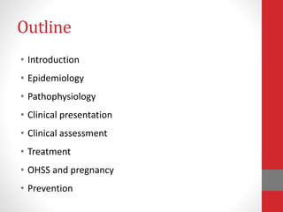 Outline
• Introduction
• Epidemiology
• Pathophysiology
• Clinical presentation
• Clinical assessment
• Treatment
• OHSS a...