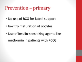 Prevention – secondary
• Cycle cancellation – waste of resources,
risk of spontaneous ovulation
• Reduced hCG doses as ovu...