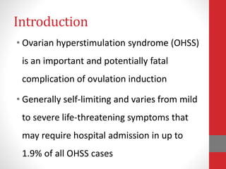 Introduction
• Ovarian hyperstimulation syndrome (OHSS)
is an important and potentially fatal
complication of ovulation in...