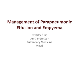 Management of Parapneumonic
Effusion and Empyema
Dr Dileep MD
Asst. Professor
Pulmonary Medicine
MIMS
 