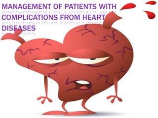 MANAGEMENT OF PATIENTS WITH
COMPLICATIONS FROM HEART
DISEASES

 