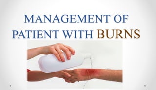 MANAGEMENT OF
PATIENT WITH BURNS
 