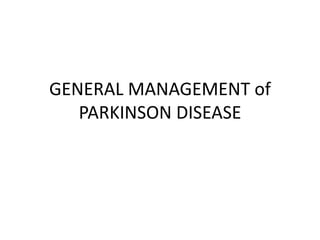 GENERAL MANAGEMENT of
PARKINSON DISEASE
 