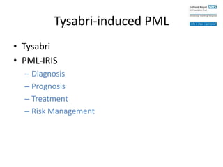 Tysabri-induced PML
• Tysabri
• PML-IRIS
– Diagnosis
– Prognosis
– Treatment
– Risk Management
 