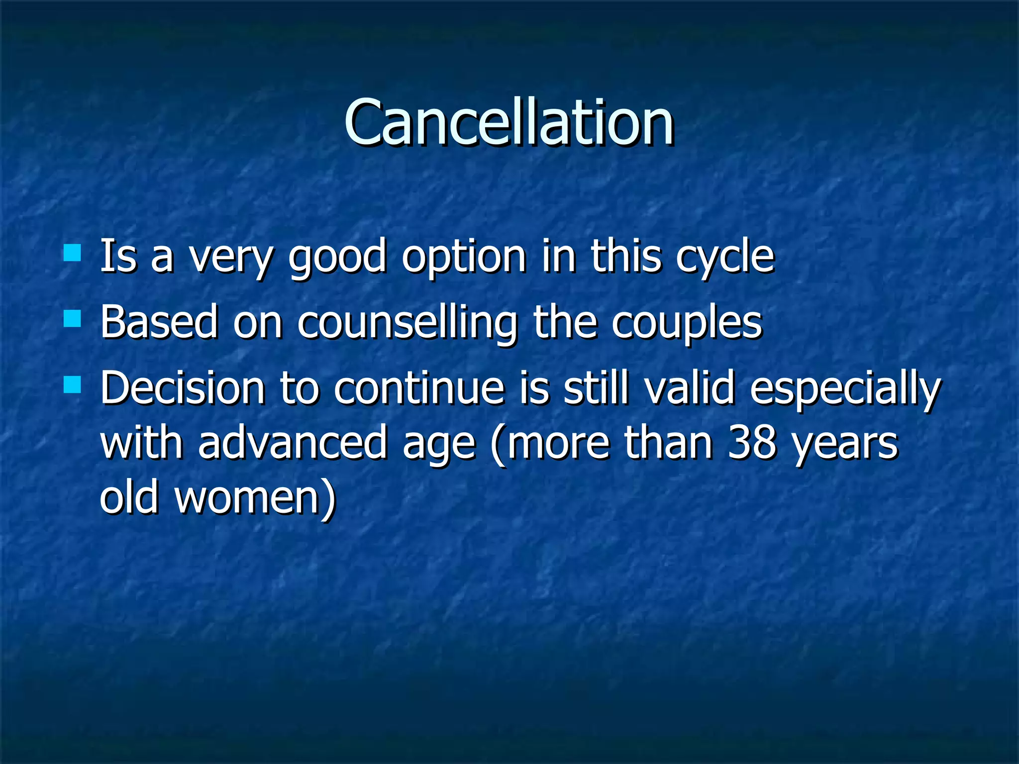 Cancellation Is a very good option in this cycle Based on counselling the couples Decision to continue is still valid especially with advanced age (more than 38 years old women) 