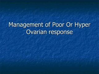 Management of Poor Or Hyper Ovarian response 