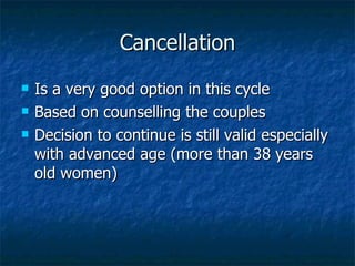 Cancellation <ul><li>Is a very good option in this cycle </li></ul><ul><li>Based on counselling the couples </li></ul><ul>...