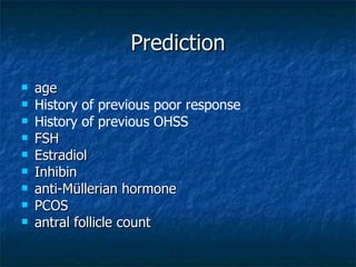 Prediction <ul><li>age  </li></ul><ul><li>History of previous poor response </li></ul><ul><li>History of previous OHSS </l...