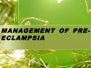 MANAGEMENT OF PRE-
ECLAMPSIA
 
