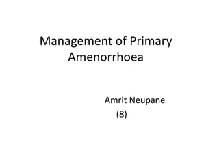 Management of Primary
Amenorrhoea
Amrit Neupane
(8)
 