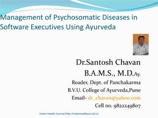 Management of Psychosomatic Diseases in Software Executives Using Ayurveda ,[object Object],[object Object],[object Object],[object Object],[object Object],[object Object],Indian Health Journal (http://indianhealthjournal.in) 