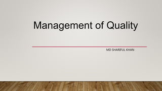 Management of Quality
MD SHARIFUL KHAN
 