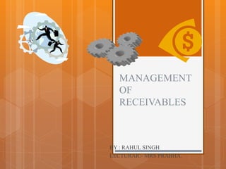 MANAGEMENT
OF
RECEIVABLES
BY : RAHUL SINGH
LECTURAR:- MRS PRABHA.
 