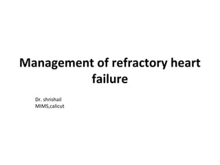 Management of refractory heart
failure
Dr. shrishail
MIMS,calicut
 