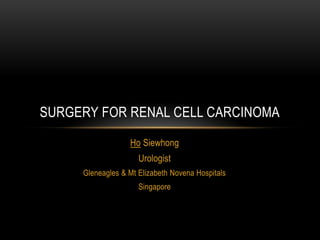 Ho Siewhong
Urologist
Gleneagles & Mt Elizabeth Novena Hospitals
Singapore
SURGERY FOR RENAL CELL CARCINOMA
 