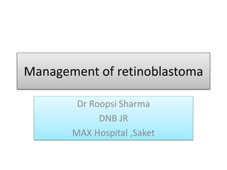 Management of retinoblastoma
Dr Roopsi Sharma
DNB JR
MAX Hospital ,Saket
 