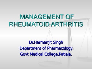 MANAGEMENT OF RHEUMATOID ARTHRITIS  Dr.Harmanjit Singh Department of Pharmacology Govt Medical College,Patiala. 