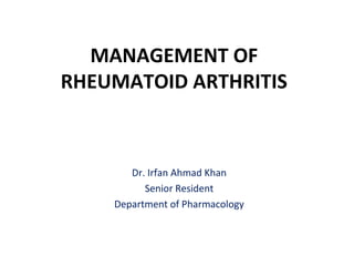 MANAGEMENT OF
RHEUMATOID ARTHRITIS
Dr. Irfan Ahmad Khan
Senior Resident
Department of Pharmacology
 