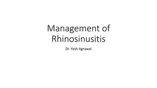 Management of
Rhinosinusitis
Dr. Yash Agrawal
 