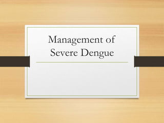 Management of
Severe Dengue
 