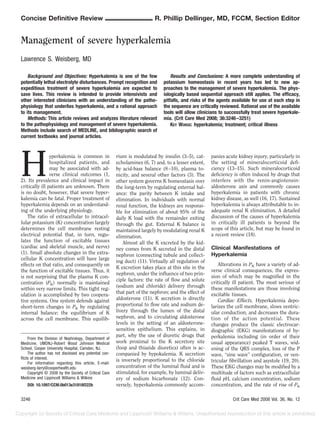 Concise Deﬁnitive Review                                                 R. Phillip Dellinger, MD, FCCM, Section Editor


Management of severe hyperkalemia
Lawrence S. Weisberg, MD

    Background and Objectives: Hyperkalemia is one of the few                     Results and Conclusions: A more complete understanding of
potentially lethal electrolyte disturbances. Prompt recognition and           potassium homeostasis in recent years has led to new ap-
expeditious treatment of severe hyperkalemia are expected to                  proaches to the management of severe hyperkalemia. The phys-
save lives. This review is intended to provide intensivists and               iologically based sequential approach still applies. The efﬁcacy,
other interested clinicians with an understanding of the patho-               pitfalls, and risks of the agents available for use at each step in
physiology that underlies hyperkalemia, and a rational approach               the sequence are critically reviewed. Rational use of the available
to its management.                                                            tools will allow clinicians to successfully treat severe hyperkale-
    Methods: This article reviews and analyzes literature relevant            mia. (Crit Care Med 2008; 36:3246 –3251)
to the pathophysiology and management of severe hyperkalemia.                     KEY WORDS: hyperkalemia; treatment; critical illness
Methods include search of MEDLINE, and bibliographic search of
current textbooks and journal articles.




H               yperkalemia is common in               rium is modulated by insulin (3–5), cat-      panies acute kidney injury, particularly in
                hospitalized patients, and             echolamines (6, 7) and, to a lesser extent,   the setting of mineralocorticoid deﬁ-
                may be associated with ad-             by acid-base balance (8 –10), plasma to-      ciency (13–15). Such mineralocorticoid
                verse clinical outcomes (1,            nicity, and several other factors (3). The    deﬁciency is often induced by drugs that
2). Its prevalence and clinical impact in              other system governs K homeostasis over       interfere with the renin-angiotensin-
critically ill patients are unknown. There             the long-term by regulating external bal-     aldosterone axis and commonly causes
is no doubt, however, that severe hyper-               ance: the parity between K intake and         hyperkalemia in patients with chronic
kalemia can be fatal. Proper treatment of              elimination. In individuals with normal       kidney disease, as well (16, 17). Sustained
hyperkalemia depends on an understand-                 renal function, the kidneys are responsi-     hyperkalemia is always attributable to in-
ing of the underlying physiology.                      ble for elimination of about 95% of the       adequate renal K elimination. A detailed
    The ratio of extracellular to intracel-            daily K load with the remainder exiting       discussion of the causes of hyperkalemia
lular potassium (K) concentration largely              through the gut. External K balance is        in critically ill patients is beyond the
determines the cell membrane resting                   maintained largely by modulating renal K      scope of this article, but may be found in
electrical potential that, in turn, regu-              elimination.                                  a recent review (18).
lates the function of excitable tissues                    Almost all the K excreted by the kid-
(cardiac and skeletal muscle, and nerve)               ney comes from K secreted in the distal       Clinical Manifestations of
(1). Small absolute changes in the extra-              nephron (connecting tubule and collect-       Hyperkalemia
cellular K concentration will have large
                                                       ing duct) (11). Virtually all regulation of
effects on that ratio, and consequently on                                                               Alterations in PK have a variety of ad-
                                                       K excretion takes place at this site in the
the function of excitable tissues. Thus, it                                                          verse clinical consequences, the expres-
                                                       nephron, under the inﬂuence of two prin-
is not surprising that the plasma K con-                                                             sion of which may be magniﬁed in the
                                                       ciple factors: the rate of ﬂow and solute
centration (PK) normally is maintained                                                               critically ill patient. The most serious of
                                                       (sodium and chloride) delivery through        these manifestations are those involving
within very narrow limits. This tight reg-
                                                       that part of the nephron; and the effect of   excitable tissues.
ulation is accomplished by two coopera-
tive systems. One system defends against               aldosterone (11). K secretion is directly         Cardiac Effects. Hyperkalemia depo-
short-term changes in PK by regulating                 proportional to ﬂow rate and sodium de-       larizes the cell membrane, slows ventric-
internal balance: the equilibrium of K                 livery through the lumen of the distal        ular conduction, and decreases the dura-
across the cell membrane. This equilib-                nephron, and to circulating aldosterone       tion of the action potential. These
                                                       levels in the setting of an aldosterone-      changes produce the classic electrocar-
                                                       sensitive epithelium. This explains, in       diographic (EKG) manifestations of hy-
                                                       part, why the use of diuretic drugs that      perkalemia including (in order of their
    From the Division of Nephrology, Department of
Medicine, UMDNJ-Robert Wood Johnson Medical            work proximal to the K secretory site         usual appearance) peaked T waves, wid-
School, Cooper University Hospital, Camden, NJ.        (loop and thiazide diuretics) often is ac-    ening of the QRS complex, loss of the P
    The author has not disclosed any potential con-    companied by hypokalemia. K secretion         wave, “sine wave” conﬁguration, or ven-
ﬂicts of interest.                                     is inversely proportional to the chloride
    For information regarding this article, E-mail:                                                  tricular ﬁbrillation and asystole (19, 20).
weisberg-larry@cooperhealth.edu                        concentration of the luminal ﬂuid and is      These EKG changes may be modiﬁed by a
    Copyright © 2008 by the Society of Critical Care   stimulated, for example, by luminal deliv-    multitude of factors such as extracellular
Medicine and Lippincott Williams & Wilkins             ery of sodium bicarbonate (12). Con-          ﬂuid pH, calcium concentration, sodium
   DOI: 10.1097/CCM.0b013e31818f222b                   versely, hyperkalemia commonly accom-         concentration, and the rate of rise of PK

3246                                                                                                            Crit Care Med 2008 Vol. 36, No. 12
 