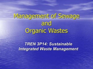 Management of Sewage
and
Organic Wastes
TREN 3P14: Sustainable
Integrated Waste Management
 