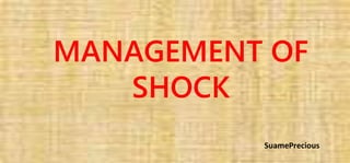 MANAGEMENT OF
SHOCK
SuamePrecious
 
