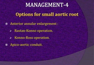  Anterior annular enlargement :
 Rastan-Konno operation.
 Konno-Ross operation.
 Apico-aortic conduit.
 